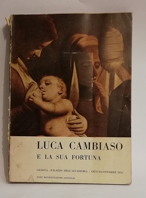 LUCA CAMBIASO E LA SUA FORTUNA. ENTE MANIFESTAZIONI GENOVESI, 1956.