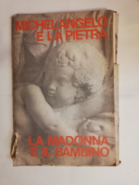 MICHELANGELO E LA PIETRA / LA MADONNA E IL BAMBINO.