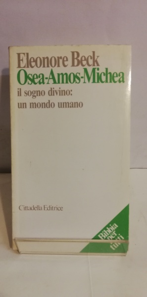 OSEA - AMOS - MICHEA. Il sogno divino: un mondo …