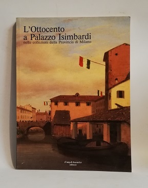 L'OTTOCENTO A PALAZZO ISIMBARDI NELLE COLLEZIONI DELLA PROVINCIA DI MILANO.