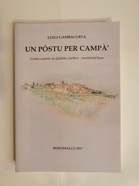 UN POSTU PER CAMPA'. CENTO SONETTI IN DIALETTO UMBRO-MONTEFALCHESE.