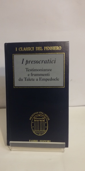 I PRESOCRATICI. TESTIMONIANZE E FRAMMENTI DA TALETE A EMPEDOCLE.