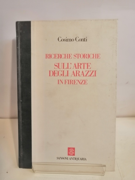 RICERCHE STORICHE SULL'ARTE DEGLI ARAZZI IN FIRENZE.