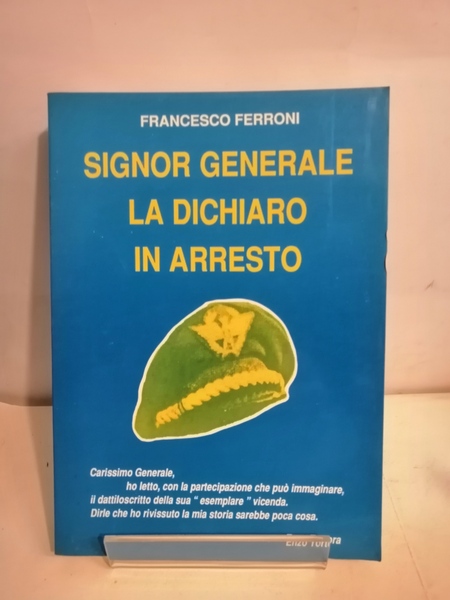 SIGNOR GENERALE LA DICHIARO IN ARRESTO