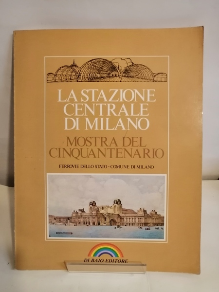 LA STAZIONE CENTRALE DI MILANO. MOSTRA DEL CINQUANTENARIO.