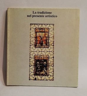 LA TRADIZIONE NEL PRESENTE ARTISTICO.