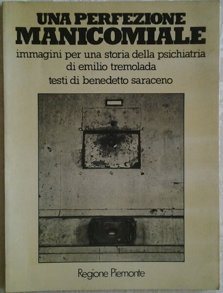 UNA PERFEZIONE MANICOMIALE : IMMAGINI PER UNA STORIA DELLA PSICHIATRIA. …