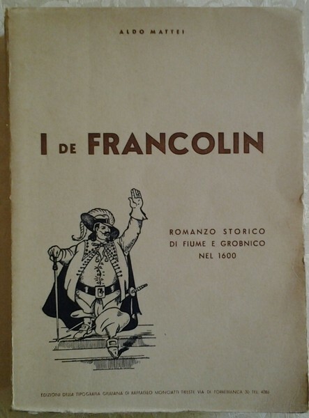 I DE FRANCOLIN : ROMANZO STORICO DI FIUME E GROBNICO …
