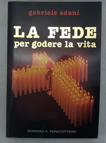 LA FEDE PER GODERE LA VITA.