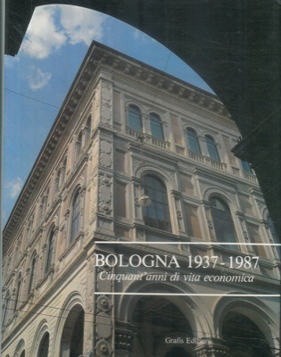 BOLOGNA 1937-1987 : CINQUANT'ANNI DI VITA ECONOMICA.