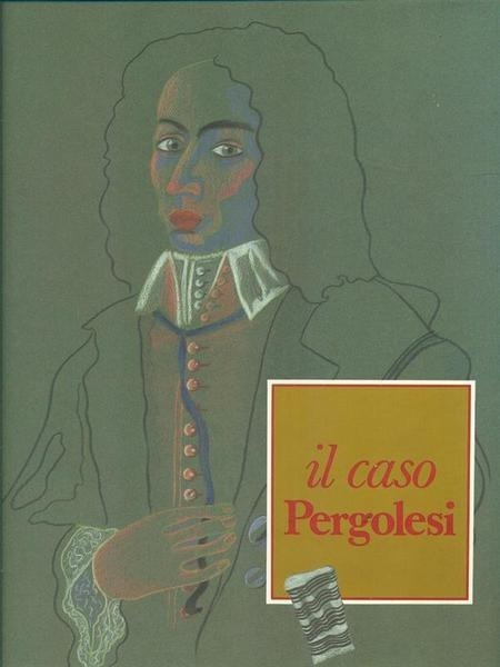 IL CASO PERGOLESI. - Il caso Pergolesi / testi di …