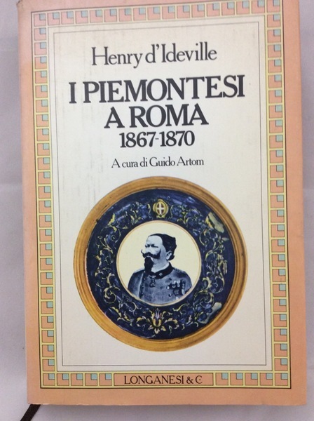 I PIEMONTESI A ROMA: 1867-1870. - A cura di Guido …