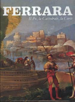 FERRARA, VOL. 1: IL PO, LA CATTEDRALE, LA CORTE DALLE …
