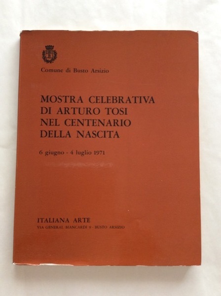 MOSTRA CELEBRATIVA DI ARTURO TOSI NEL CENTENARIO DELLA NASCITA. - …