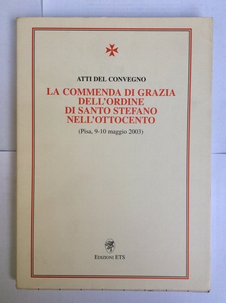 ATTI DEL CONVEGNO. LA COMMENDA DI GRAZIA DELL'ORDINE DI SANTO …