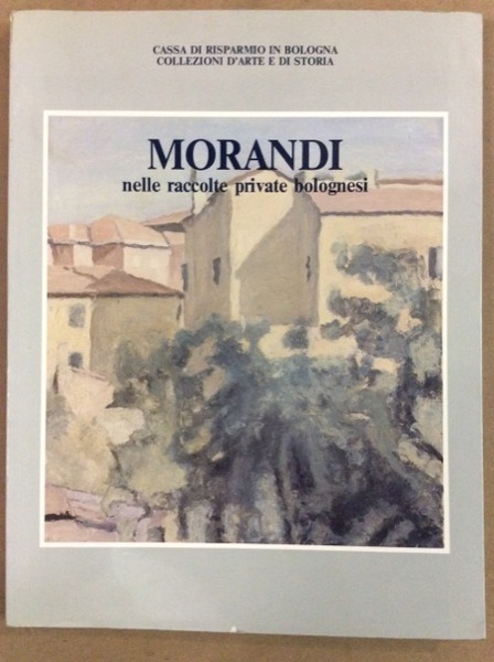 MORANDI NELLE RACCOLTE PRIVATE BOLOGNESI. - Bologna - S. Giorgio …