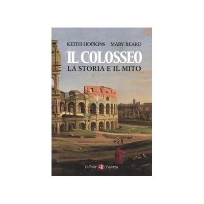 IL COLOSSEO : LA STORIA E IL MITO.