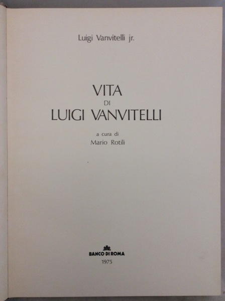 VITA DI LUIGI VANVITELLI. - A cura di Mario Rotili.
