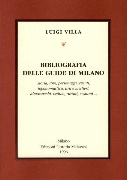 BIBLIOGRAFIA DELLE GUIDE DI MILANO. - Storia, arte, personaggi, eventi, …