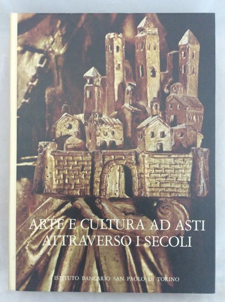 ARTE E CULTURA AD ASTI ATTRAVERSO I SECOLI.