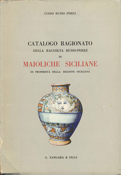 CATALOGO RAGIONATO DELLA RACCOLTA RUSSO-PEREZ DI MAIOLICHE SICILIANE DI PROPRIETA' …