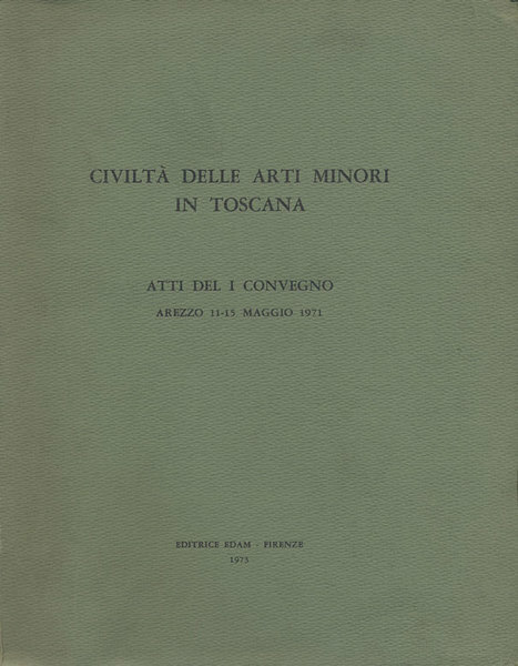 ATTI DEL I CONVEGNO SULLE ARTI MINORI IN TOSCANA. - …