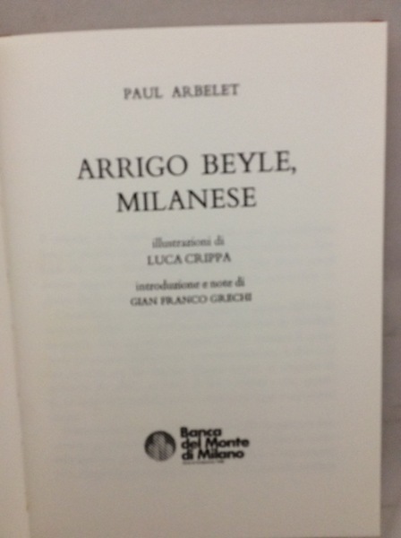 ARRIGO BEYLE, MILANESE. - Illustrazioni di Luca Crippa. Introduzione e …
