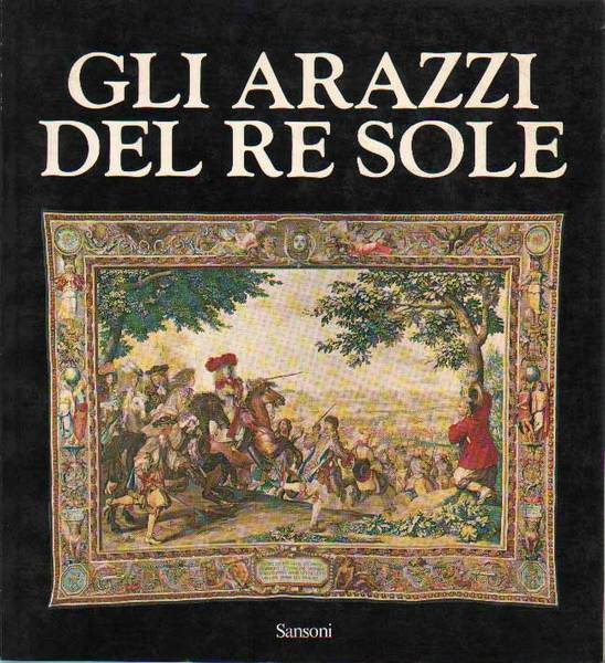 GLI ARAZZI DEL RE SOLE. - Les Tapisseries de l'histoire …