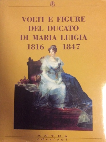 VOLTI E FIGURE DEL DUCATO DI MARIA LUIGIA 1816-1847.