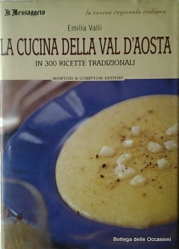 LA CUCINA DELLA VAL D'AOSTA. - In 300 ricette tradizionali.