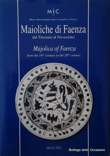 MAIOLICHE DI FAENZA DAL TRECENTO AL NOVECENTO.