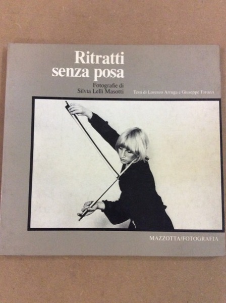 RITRATTI SENZA POSA. - Fotografie di Silvia Lelli Masotti. Testi …
