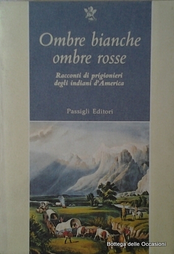OMBRE BIANCHE OMBRE ROSSE. - Racconti di prigionieri degli indiani …