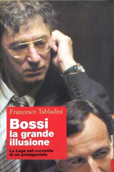 BOSSI LA GRANDE ILLUSIONE. - La Lega nel racconto di …