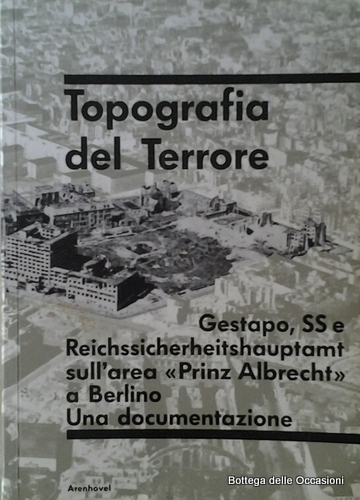 TOPOGRAFIA DEL TERRORE. GESTAPO, SS E REICHSSICHERHEITSHAUPTAMT SULL'AREA PRINZ ALBRECHT …
