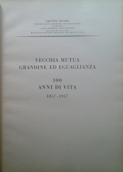 VECCHIA MUTUA GRANDINE ED EGUAGLIANZA. - 100 anni di vita. …