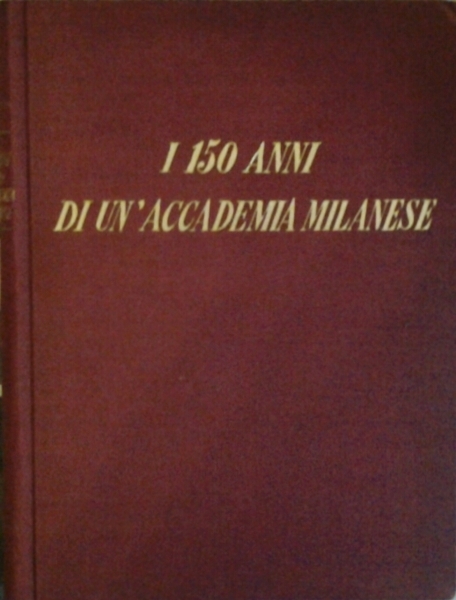 I 150 ANNI DI UN'ACCADEMIA MILANESE (1798 -1948). - Il …