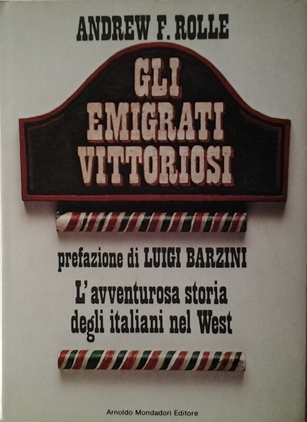 GLI EMIGRATI VITTORIOSI. - L'avventurosa storia degli italiani nel West.