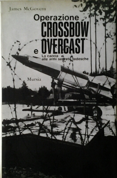 OPERAZIONE CROSSBOW E OVERCAST. - La caccia alle armi segrete …
