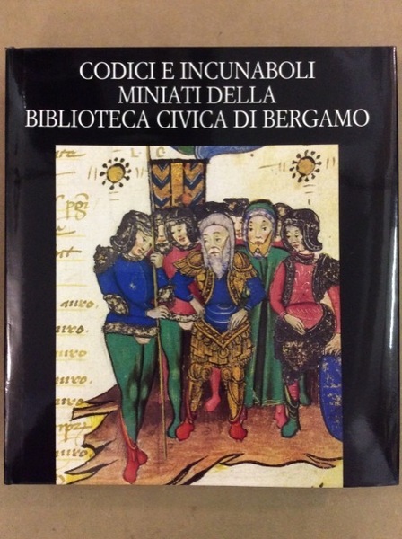 CODICI E INCUNABOLI MINIATI DELLA BIBLIOTECA CIVICA DI BERGAMO.