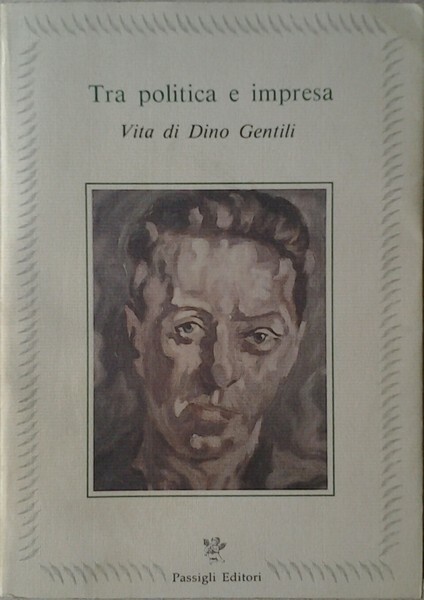 TRA POLITICA E IMPRESA. - Vita di Dino Gentili.
