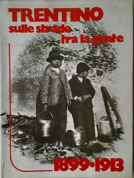 TRENTINO. SULLE STRADE TRA LA GENTE 1899 - 1913.