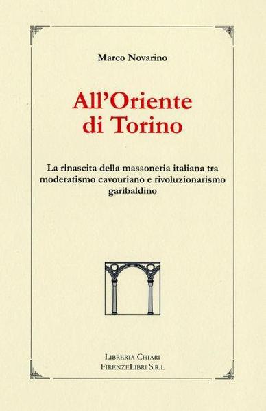 ALL'ORIENTE DI TORINO : LA RINASCITA DELLA MASSONERIA ITALIANA TRA …