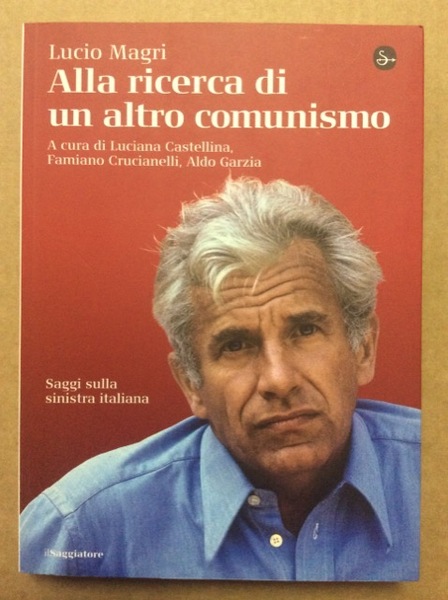 ALLA RICERCA DI UN ALTRO COMUNISMO. SAGGI SULLA SINISTRA ITALIANA. …