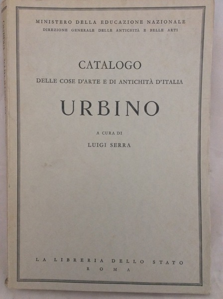 CATALOGO DELLE COSE D'ARTE E DI ANTICHITA' D'ITALIA: URBINO. - …
