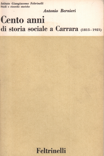 CENTO ANNI DI STORIA SOCIALE A CARRARA. - 1815-1921.