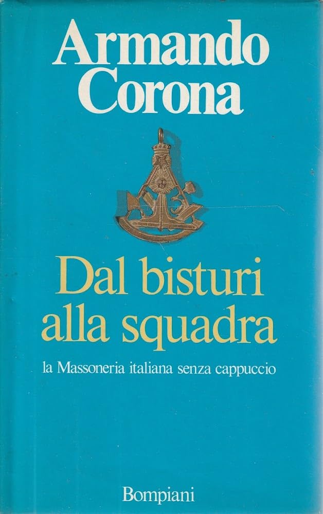 DAL BISTURI ALLA SQUADRA. - La massoneria italiana senza cappuccio.