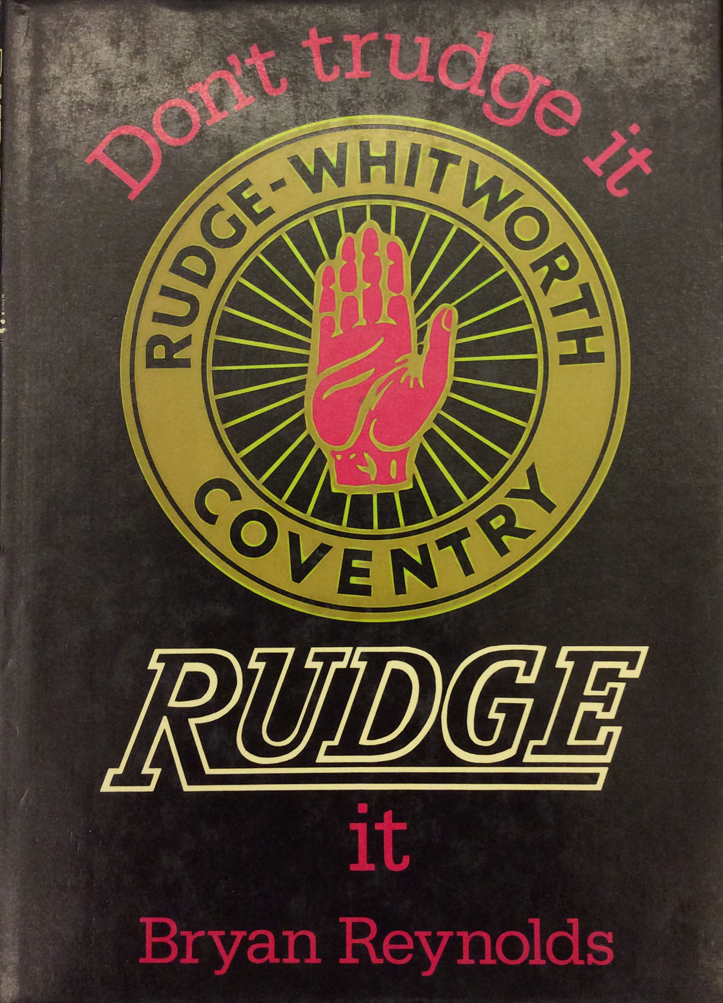 DON'T TRUDGE IT, RUDGE IT. - Rudge-Whitworth Coventry.