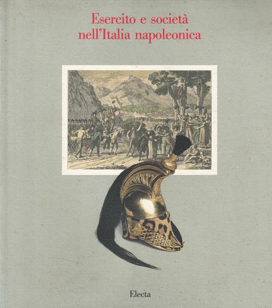 ESERCITO E SOCIETÀ NELL'ITALIA NAPOLEONICA. - Milano, Caserma Pietro Teuliè, …