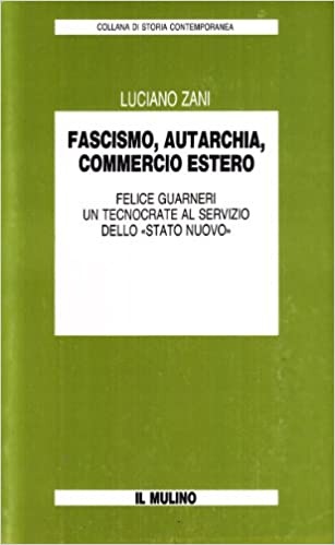FASCISMO, AUTARCHIA, COMMERCIO ESTERO. FELICE GUARNERI UN TECNOCRATE AL SERVIZIO …